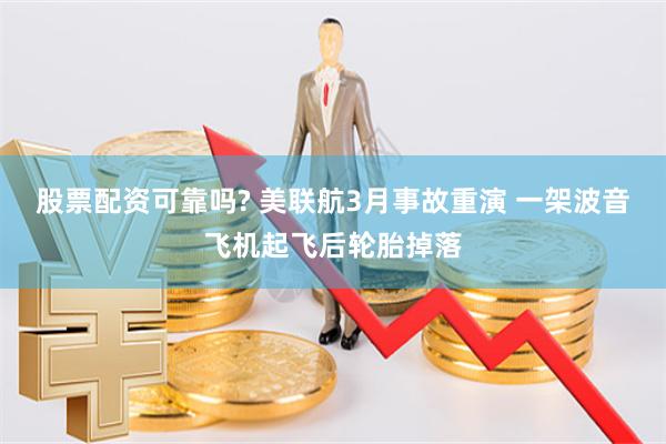 股票配资可靠吗? 美联航3月事故重演 一架波音飞机起飞后轮胎掉落