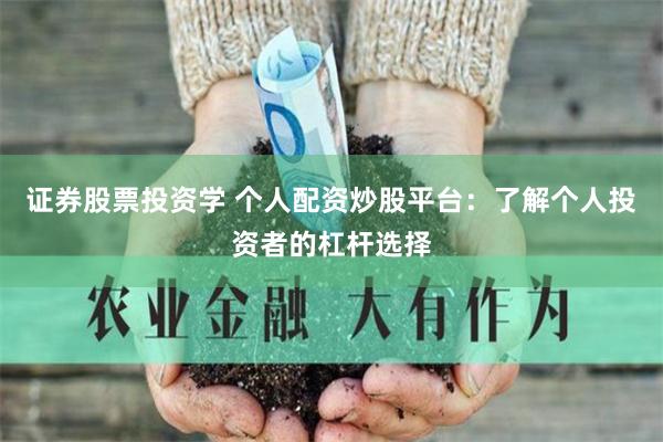 证券股票投资学 个人配资炒股平台:了解个人投资者的杠杆选择