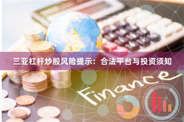 三亚杠杆炒股风险提示：合法平台与投资须知
