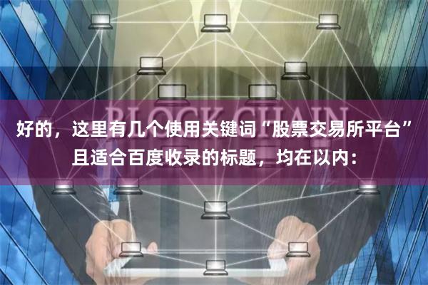好的，这里有几个使用关键词“股票交易所平台”且适合百度收录的标题，均在以内：